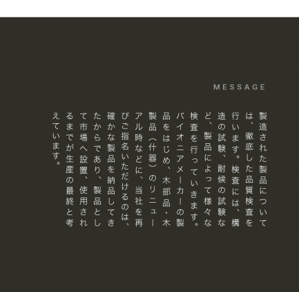 製造された製品については、徹底した品質検査を行います。検査には、構造の試験、耐候の試験など、製品によって様々な検査を行っていきます。パイオニアメーカーの製品をはじめ、木部品・木製品（什器）のリニューアル時などに、当社を再びご指名いただけるのは、確かな製品を納品してきたからであり、製品として市場へ設置、使用されるまでが生産の最終と考えています。